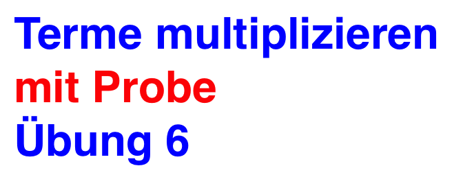 Terme multiplizieren mit Probe Übung 6